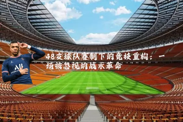 48支球队赛制下的竞技重构：一场被忽视的战术革命