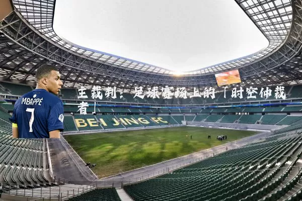 主裁判：足球赛场上的「时空仲裁者」