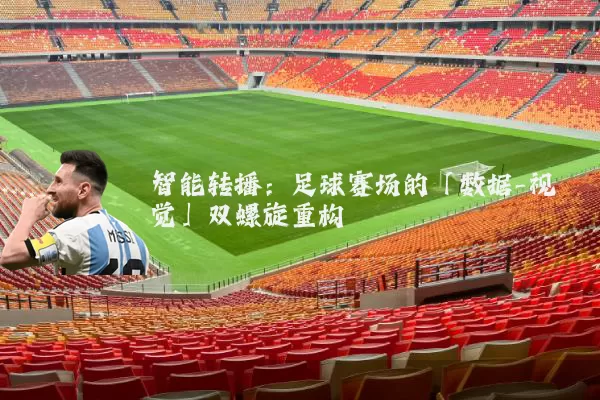 智能转播：足球赛场的「数据-视觉」双螺旋重构